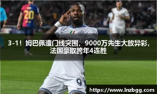3-1！姆巴佩遭门线突围，9000万先生大放异彩，法国豪取跨年4连胜